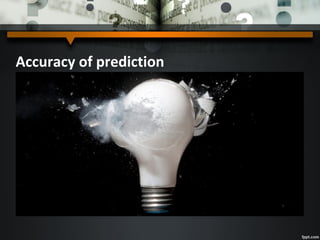 Accuracy of prediction
 