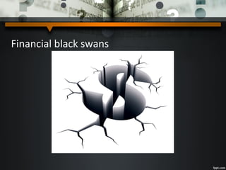 Financial black swans
 