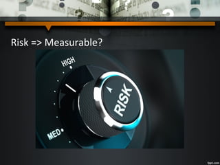 Risk => Measurable?
 