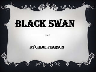 Black Swan
By Chloe Pearson
 