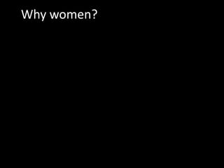 Why women? 
 