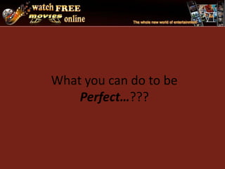 What you can do to be Perfect…??? 