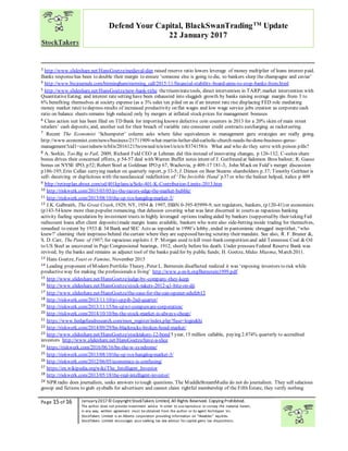 “
Page 15 of 16 January2017© CopyrightStockTakers Limited, All Rights Reserved. Copying Prohibited.
The author does not provide investment advice. In order to use reproduce or convey the material herein,
in any way, written agreement must be obtained from the author or its agent Architypes Inc.
StockTakers Limited is an Alberta corporation providing information on “likeables” equities.
StockTakers Limited encourages your seeking tax law advisor for capital gains tax dispositions.
Defend Your Capital, BlackSwanTradingTM
Update
22 January 2017
3 http://www.slideshare.net/HansGoetze/medieval-diet raised reserve ratio lowers leverage of money multiplier of loans interest paid.
Banks responsehas been to double their margin to ensure ‘someone else is going to die, so bankers slurp the champagne and caviar’
4 http://www.bizjournals.com/birmingham/morning_call/2015/11/financial-stability-board-aims-to-stop-banks-from.html
5 http://www.slideshare.net/HansGoetze/new-bank-tithe thetriumviratetools, direct intervention in TARP;market intervention with
QuantitativeEating; and interest rate setting have been exhausted into sluggish growth by banks raising average margin from 3 to
6% benefiting themselves at society expense (as a 3% sales tax piled on as if an interest rate rise displacing FED role mediating
money market rate) to depress results of increased productivity on flat wages and low wage service jobs creation as corporate cash
ratio on balance sheets remains high reduced only by mergers at inflated stock prices for management bonuses
6 Class action suit has been filed on TD Bank for importing known defective coin counters in 2013 for a 20% skim of main street
retailers’ cash deposits;and, another suit for their breach of variable rate consumer credit contracts surcharging as racketeering.
7
Recent The Economist ‘Schumpeter’ column asks where false equivalences in management guru strategies are really going.
http://www.economist.com/news/business/21711909-what-martin-luther-did-catholic-church-needs-be-done-business-gurus-
management?cid1=cust/ednew/n/bl/n/20161215n/owned/n/n/nwl/n/n/n/8374158/n What and who do they serve with poison pills?
8 A. Sorkin, Too Big to Fail, 2009, Richard Fuld CEO at Lehman did this instead of innovating changes, p 126-132; C-suites share
bonus drives their concerned efforts, p 54-57 deal with Warren Buffet notes intent of J. Gutfreund at Salomon Bros bailout; R. Gasso
bonus on NYSE IPO, p52; Robert Steel at Goldman IPO p 67, Wachovia, p 409-17 181-3;. John Mack on Fuld’s merger discussion
p186-195;Erin Callan currying market on quarterly report, p 33-5; J. Dimon on Bear Stearns shareholders p.37; Timothy Geithner is
self- deceiving or duplicitous with theneoclassical redefinition of ‘The Invisible Hand’ p37 or who the bailout helped, italics p 409
9 http://retireplan.about.com/od/401kplans/a/Solo-401-K-Contribution-Limits-2013.htm
10 http://riskwerk.com/2015/03/05/pi-the-razors-edge-the-market-bubble/
11 http://riskwerk.com/2013/08/10/the-sp-tsx-hangdog-market-3/
12 J.K. Galbraith, The Great Crash, 1929, NY, 1954 & 1997, ISBN 0-395-85999-9, not regulators, bankers, (p120-41) or economists
(p143-54 knew more than populist romancing, that delusion covering what was later discerned in courts as rapacious banking
activity fueling speculation by investment trusts in highly leveraged options trading aided by bankers (supported by their taking Fed
rediscount loans after client deposits) made margin loans available, bankers who were also side-betting inside trading for themselves,
remedied to extent by 1933 & 34 Bank and SEC Acts as repealed in 1990’s lobby, ended in pantomimic shrugged ineptithet, “who
knew?’ claiming their ineptness behind thecurtain where they are supposed having scrutiny their mandate. See also, R. F. Bruner &,
S. D. Carr, The Panic of 1907; for rapacious exploits J. P. Morgan used to kill trust-bank competition and add Tennessee Coal & Oil
to US Steel as uncovered in Pujo Congressional hearings, 1912, shortly before his death. Under pressureFederal Reserve Bank was
revived, by the banks and remains as adjunct tool of the banks paid for by public funds; H. Goetze, Midas Miasma, March 2011.
13 Hans Goetze, Feast or Famine, November 2015
14 Leading proponent of Modern Portfolio Theory, Peter L. Bernstein disaffected realized it was ‘exposing investors to risk while
productiveway for making the professionals a living’ http://www.e-m-h.org/Bernstein1999.pdf
15 http://www.slideshare.net/HansGoetze/judge-by-company-they-keep
16 http://www.slideshare.net/HansGoetze/stock-takers-2012-q1-bite-on-dji
17 http://www.slideshare.net/HansGoetze/the-case-for-the-can-opener-edufeb12
18 http://riskwerk.com/2013/11/10/pi-cppib-2nd-quarter/
19 http://riskwerk.com/2013/11/15/bn-cpwr-compuware-corporation/
20 http://riskwerk.com/2014/10/10/bn-the-stock-market-is-always-cheap/
21 https://www.hedgefundresearch.com/mon_register/index.php?fuse=login&hi
22 http://riskwerk.com/2014/09/29/bn-blackrocks-broken-bond-market/
23 http://www.slideshare.net/HansGoetze/stocktakers-12-bond 5 year, 15 million callable, paying 2.874% quarterly to accredited
investors http://www.slideshare.net/HansGoetze/have-a-slice
24 https://riskwerk.com/2016/06/16/bn-the-w-syndrome/
25 http://riskwerk.com/2013/08/10/the-sp-tsx-hangdog-market-3/
26 http://riskwerk.com/2012/06/05/economics-is-confusing/
27 https://en.wikipedia.org/wiki/The_Intelligent_Investor
28 http://riskwerk.com/2013/05/18/the-real-intelligent-investor/
29 NPR radio does journalism, seeks answers to tough questions. The MuddleStreamMedia do not do journalism. They sell salacious
gossip and fictions to grab eyeballs for advertisers and cannot claim rightful membership of the Fifth Estate, they verify nothing
 