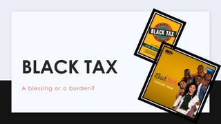 BLACK TAX
A blessing or a burden?
 