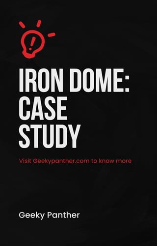 IRONDOME:
IRONDOME:
CASE
CASE
STUDY
STUDY
Geeky Panther
Visit Geekypanther.com to know more
 