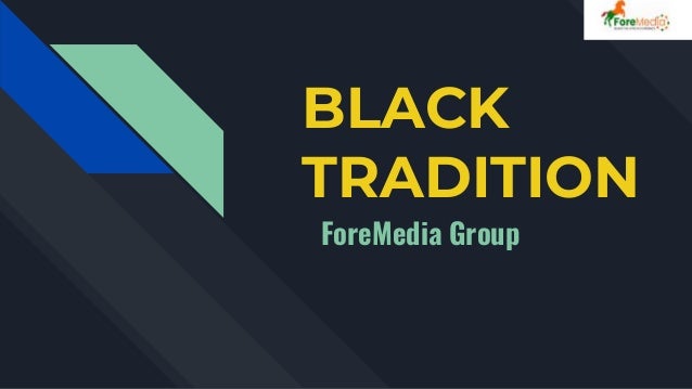 BLACK
TRADITION
ForeMedia Group
 