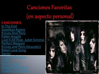 CANCIONES:
InThe End
GoodbyeAgony
Knives And Pens
Fallen Angels
Lost It All (feat. Juliet Simms)
PerfectWeapon
Knives and Pens (Acoustic)
Rebel Love Song
Savior
Crown OfThorns
Coffin
Never Give In
Beautiful Remains
Children Surrender
 