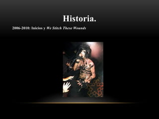Historia.
2006-2010: Inicios y We Stitch These Wounds
 