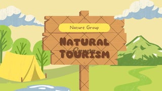 Natural
Natural
Tourism
Tourism
Nature Group
 