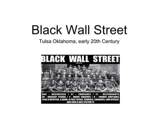 Black Wall Street
Tulsa Oklahoma, early 20th Century
 