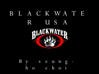 BLACKWATER USA By seung-ho choi 
