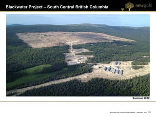 Blackwater Project – South Central British Columbia




                                                                                         Summer 2012




                                                      Blackwater PEA Investor/Analyst Breakfast | September 2012   18 18
 
