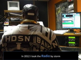 In	
  2012	
  I	
  took	
  the	
  Radio	
  by	
  storm	
  
 