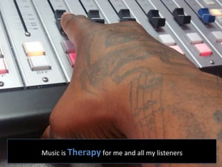Music	
  is	
  Therapy	
  for	
  me	
  and	
  all	
  my	
  listeners	
  
 