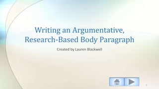 Writing an Argumentative,
Research-Based Body Paragraph
Created by Lauren Blackwell
1
 