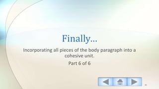 Finally…
Incorporating all pieces of the body paragraph into a
cohesive unit.
Part 6 of 6
45
 