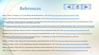 References
Baker, J., Brizee, A., & Angeli, E. (n.d.). Essay Writing. Retrieved November 11, 2017, from https://owl.english.purdue.edu/owl/owlprint/685/
Brizee, A. (2013, February 24). Body Paragraphs. Retrieved November 10, 2017, from https://owl.english.purdue.edu/owl/resource/724/02/
Carney C, McGehee D, Harland H, Weiss M, and Raby M. Using Naturalistic Driving Data to Assess the Prevalence of Environment Factors and Driver Behaviors in Teen
Driver Crashes. AAA Foundation for Traffic Safety. March 2015.
College Education Linked to Higher Pay, Job Security, Healthier Behaviors and More Civic Involvement: New College Board Report. (2017, January 09). Retrieved November
11, 2017, from https://www.collegeboard.org/releases/2016/college-education-linked-to-hgher-pay-job-security-healthier-behaviors-and-more-civic-involvement
“Comprehensive Sex Education: Research and Results.” Advocatesforyouth.org, Advocates for Youth, Sept. 2009, www.advocatesforyouth.org/publications/1487.
McKnight, R. (2017, January 10). South Carolina General Assembly. Retrieved November 19, 2017, from http://scstatehouse.gov/sess122_2017-2018/bills/3050.htm
[Time4Writing]. (2010, November 4). Closing or Concluding Sentences – Time4Writing.com. [Video File]. Retrieved November 11, 2017 from
https://www.youtube.com/watch?v=3gaI9g6bdd4
Weber, R., & Stolley, K. (2011, February 02). Transitional Devices. Retrieved November 10, 2017, from https://owl.english.purdue.edu/owl/resource/574/02/
Weida, S., & Stolley, K. (2017, June 16). Organizing Your Argument. Retrieved November 11, 2017, from https://owl.english.purdue.edu/owl/resource/588/03/
Weida, S., & Stolley, K. (2013, March 11). Using Research and Evidence. Retrieved November 10, 2017, from https://owl.english.purdue.edu/owl/resource/588/02/
Wells, J. M. (2009, August 7). 1.1: Topic Sentences (A. Brizee, Ed.). Retrieved November 11, 2017, from https://owl.english.purdue.edu/engagement/2/1/29/
57
 