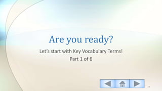 Are you ready?
Let’s start with Key Vocabulary Terms!
Part 1 of 6
8
 
