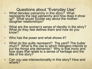 Questions about “Everyday Use”
• What denotes patriarchy in this story? What
represents the real patriarchy and how does i...