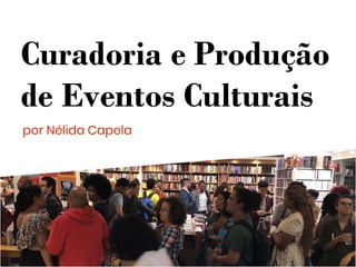 Curadoria e Produção
de Eventos Culturais
por Nélida Capela
 