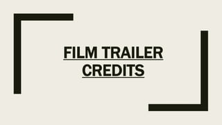 FILM TRAILER
CREDITS
 