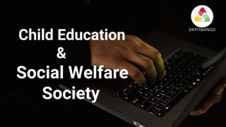 Child Education
&
Social Welfare
Society
DAYITWANGO
 