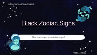 Black Zodiac Signs
Here is where your presentation begins!
https://www.astrovaidya.com/
+1 8557383482
 