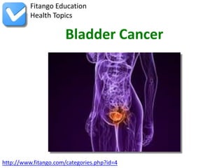 Fitango Education
          Health Topics

                       Bladder Cancer




http://www.fitango.com/categories.php?id=4
 