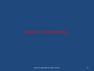 Adjuvant chemotherapy
21
Dept of Urology, GRH and KMC, Chennai.
 