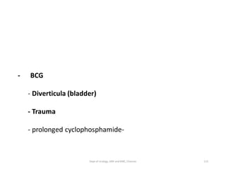 - BCG
- Diverticula (bladder)
- Trauma
- prolonged cyclophosphamide-
115
Dept of Urology, GRH and KMC, Chennai.
 
