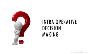 INTRA OPERATIVE
DECISION
MAKING
36
DEPT OF UROLOGY, GRH AND KMC, CHENNAI.
 