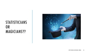 STATISTICIANS
OR
MAGICIANS??
48
DEPT OF UROLOGY, GRH AND KMC, CHENNAI.
 