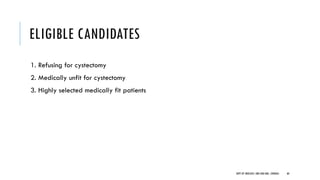 ELIGIBLE CANDIDATES
1. Refusing for cystectomy
2. Medically unfit for cystectomy
3. Highly selected medically fit patients
60
DEPT OF UROLOGY, GRH AND KMC, CHENNAI.
 