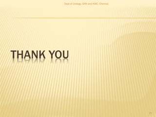 THANK YOU
23
Dept of Urology, GRH and KMC, Chennai.
 