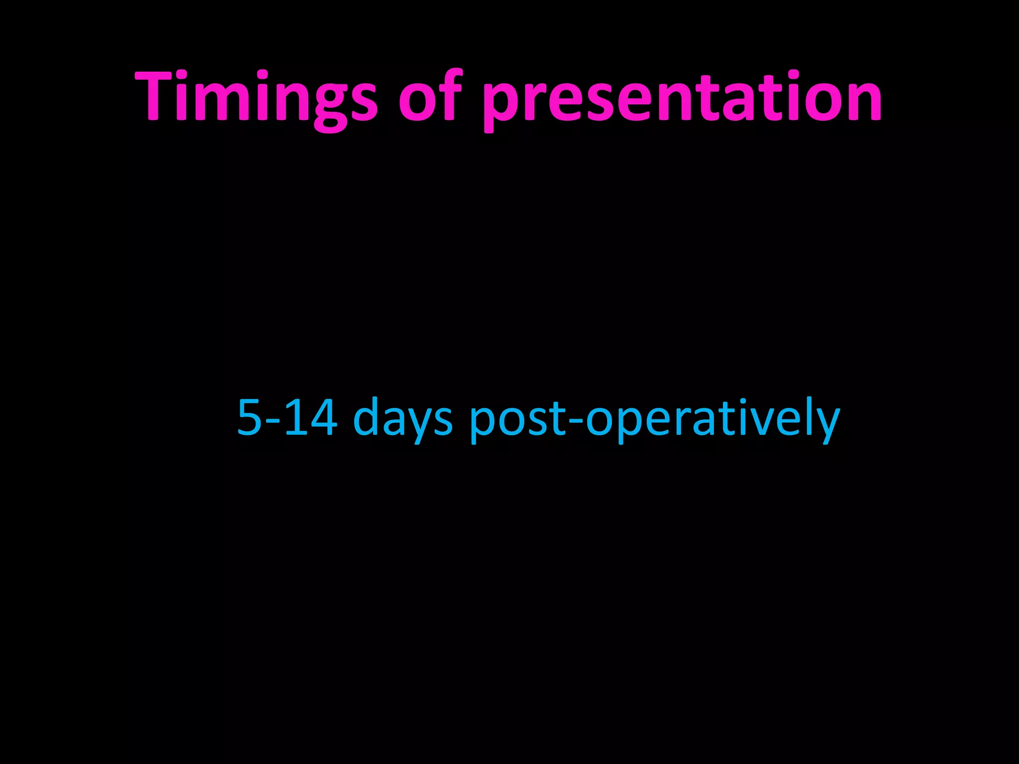 Timings of presentation



   5-14 days post-operatively
 