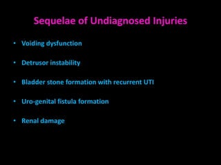 Sequelae of Undiagnosed Injuries
• Voiding dysfunction

• Detrusor instability

• Bladder stone formation with recurrent UTI

• Uro-genital fistula formation

• Renal damage
 