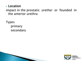  Location
impact in the prostatic urether or founded in
the anterior urethra
Types
primary
secondary
 