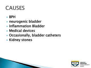  BPH
 neurogenic bladder
 Inflammation Bladder
 Medical devices
 Occasionally, bladder catheters
 Kidney stones
 