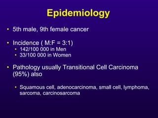 Epidemiology <ul><li>5th male, 9th female cancer </li></ul><ul><li>Incidence ( M:F = 3:1) </li></ul><ul><ul><li>142/100 00...