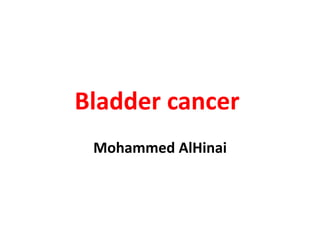 Bladder cancer
Mohammed AlHinai
 