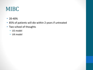 MIBC
• 20-40%
• 85% of patients will die within 2 years if untreated
• Two school of thoughts
• US model
• UK model
 