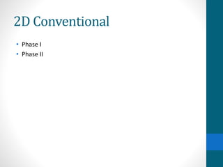 2D Conventional
• Phase I
• Phase II
 