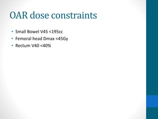 OAR dose constraints
• Small Bowel V45 <195cc
• Femoral head Dmax <45Gy
• Rectum V40 <40%
 