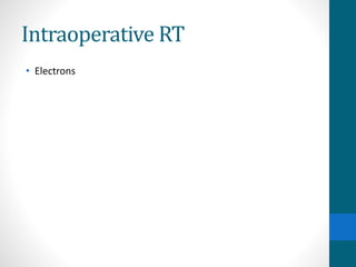Intraoperative RT
• Electrons
 