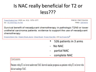 Is NAC really beneficial for T2 or
less???
• 526 patients in 3 arms
- No NAC
- partial NAC
- complete NAC
 