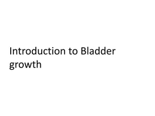 Introduction to Bladder
growth
 