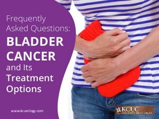 F r equently Asked Questions: Bladder Cancer and Its Trea tment Options
www.kcurology.com
 