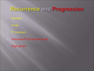 • Multiple
• Large
• T1 tumours
• Associated Carcinoma in situ
• High grade
 