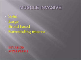 • Solid
• Large
• Broad based
• Surrounding mucosa
• INVASION
• METASTASIS
 