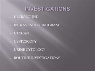  ULTRASOUND
 INTRAVENOUS UROGRAM
 CT SCAN
 CYSTOSCOPY
 URINE CYTOLOGY
 ROUTINE INVESTIGATIONS
 